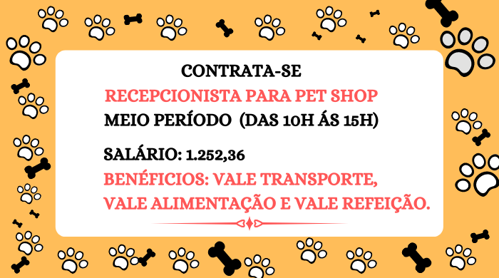 CONTRATA-SE RECEPCIONISTA PARA TRABALHAR EM PET SHOP – NÃO E NECESSÁRIO TER EXPERIÊNCIA, TODA CAPACITAÇÃO SERÁ OFERECIDA PELA EMPRESA.